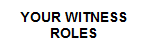 YOUR WITNESS ROLES FOR THE FIRST TEN WEEKS