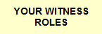 YOUR ASSIGNED ROLES AS A WITNESS DURING FIRST TEN WEEKS